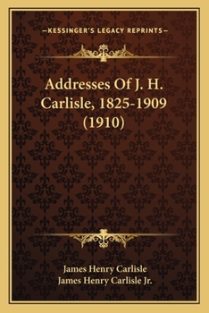 Paperback Addresses Of J. H. Carlisle, 1825-1909 (1910) Book