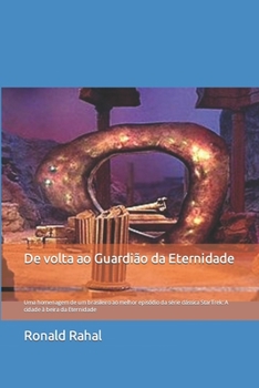 De volta ao Guardião da Eternidade: Uma homenagem de um brasileiro ao melhor episódio da série clássica StarTrek: A cidade à beira da Eternidade (Portuguese Edition)