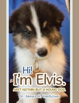 Paperback Hi! I'm Elvis.: Ain't Nothin but a Hound Dog. Book