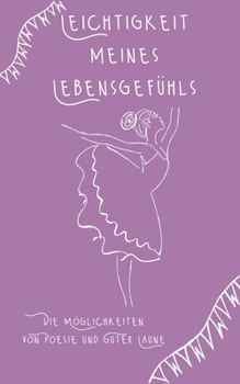 Leichtigkeit meines Lebensgef?hls: Die M?glichkeiten von Poesie und Guter Laune