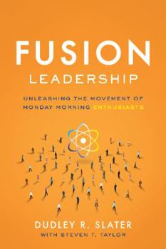 Hardcover Fusion Leadership: Unleashing the Movement of Monday Morning Enthusiasts Book