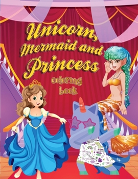 Unicorn, Mermaid and Princess Coloring Book: Amazing coloring book with unicorn, princess, and mermaid patterns made with professional graphics for girls, boys, and beginners of all ages