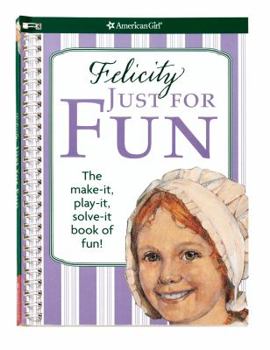 Spiral-bound Felicity Just for Fun: The Make-It, Play-It, Solve-It Book of Fun! Book