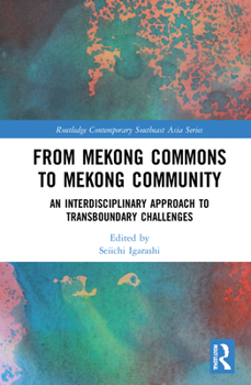 From Mekong Commons to Mekong Community: An Interdisciplinary Approach to Transboundary Challenges - Book  of the Routledge Contemporary Southeast Asia Series