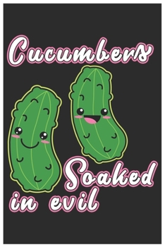 Paperback Cucumbers Soaked In Evil: Cute Lined Journal, Awesome Cucumbers Funny Design Cute Kawaii Food / Journal Gift (6 X 9 - 120 Blank Pages) Book