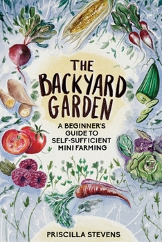 Paperback The Backyard Garden: A Beginner's Guide to Self-Sufficient Mini Farming Book