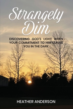 Paperback Strangely Dim: Discovering God's Light When Your Commitment to Him Leaves You in the Dark Book