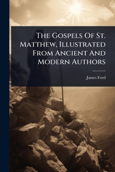 The Gospels Of St. Matthew, Illustrated From Ancient And Modern Authors...