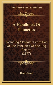A Handbook Of Phonetics, Including A Popular Exposition Of The Principles Of Spelling Reform