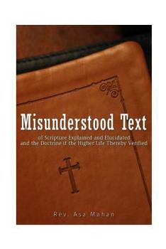 Paperback Misunderstood Text of Scripture Explained and Elucidated and the Doctrine if the Higher Life thereby Verified Book