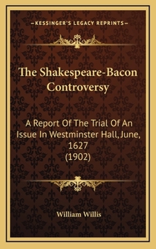 Hardcover The Shakespeare-Bacon Controversy: A Report Of The Trial Of An Issue In Westminster Hall, June, 1627 (1902) Book
