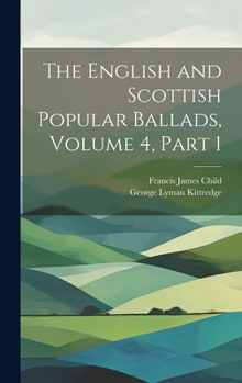 Hardcover The English and Scottish Popular Ballads, Volume 4, part 1 Book