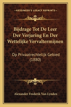 Paperback Bijdrage Tot De Leer Der Verjaring En Der Wettelijke Vervaltermijnen: Op Privaatrechtelijk Gebied (1880) [Dutch] Book