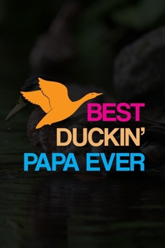 Paperback Best Duckin' Papa Ever: Track and evaluate your hunting seasons For Species: Deer Turkeys Elk Rabbits Duck Fox And More ... Gifts. 110 Story P Book