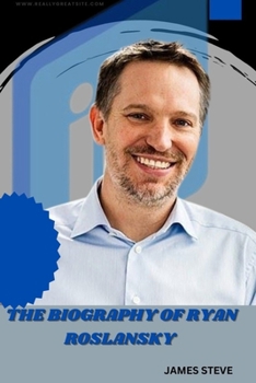 Paperback The Biography of Ryan Roslansky: The Man Behind the Success of Linkedln Book