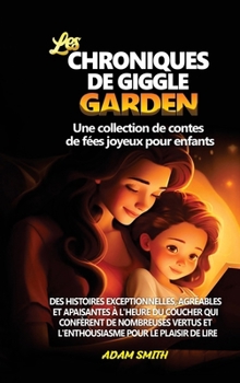 LES CHRONIQUES DE GIGGLE GARDEN Une collection de contes de fées joyeux pour enfants.: Des histoires exceptionnelles, agréables et apaisantes à l'heur