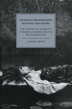 Paperback Victorian Photography, Painting and Poetry: The Enigma of Visibility in Ruskin, Morris and the Pre-Raphaelites Book