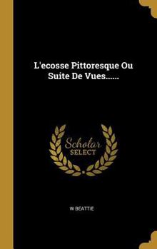 Hardcover L'ecosse Pittoresque Ou Suite De Vues...... [French] Book