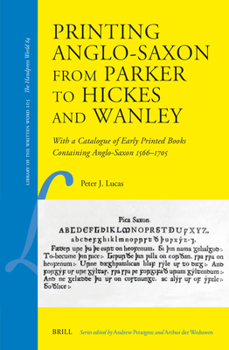 Hardcover Printing Anglo-Saxon from Parker to Hickes and Wanley: With a Catalogue of Early Printed Books Containing Anglo-Saxon 1566-1705 Book