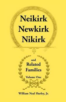 Paperback Neikirk, Newkirk, Nikirk and Related Families, Volume 1 Being an Account of the Descendants of: Matheuse Cornelissen Van Nieuwkercke Born c.1600 in Ho Book