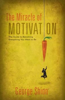 Paperback The Miracle of Motivation: The Guide to Becoming Everything You Want to Be Book