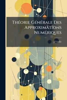 Paperback Théorie Générale Des Approximations Numériques: Suivie D'une Application a La Résolution Des Équations Numériques: A L'usage Des Candidats Aux Écoles [French] Book