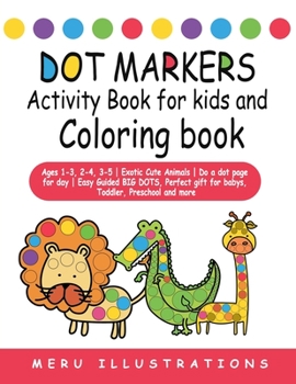 Paperback Dot Markers Activity Book For Kids and coloring book: Ages 1-3, 2-4, 3-5 - Exotic Cute Animals - Do a dot page for day - Easy Guided BIG DOTS, Perfect Book