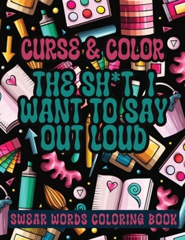 Paperback Cross and Color The Shi*t I Want to say Out Loud: Swear Words Coloring Book