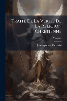 Traité De La Verité De La Religion Chretienne, Volume 5