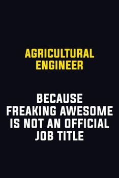 Agricultural Engineer Because Freaking Awesome Is Not An Official Job Title: Motivational Career Pride Quote 6x9 Blank Lined Job Inspirational Notebook Journal