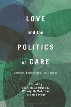 Hardcover Love and the Politics of Care: Methods, Pedagogies, Institutions Book
