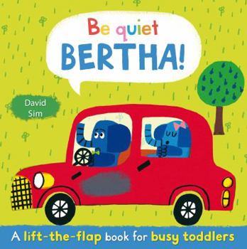 Hardcover Be Quiet, Bertha!: A Lift-the-flap Book for Toddlers Book