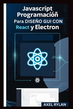 Paperback JavaScript Programación Para Diseño GUI Con React Y Electron: Una guía paso a paso para crear aplicaciones GUI modernas [Spanish] Book