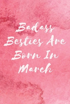 Badass Besties Are Born In March: Funny Birthday Saying Quote Notebook/Journal & Diary Present and Best Friend's Gifts Funny Blank Lined Journal Gift ... for Friend or Coworker(Unique Birthday Gifts)