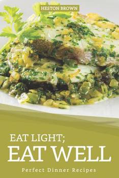 Paperback Eat Light; Eat Well: Perfect Dinner Recipes Book