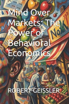 Mind Over Markets: The Power of Behavioral Economics (The Great Economic Schools: Ideas That Shaped the World)
