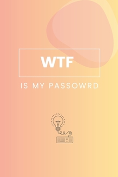 Paperback WTF Is My Password: Password Book, Log Book and Internet Password Organizer, Password Journal Log Book To Protect Usernames, Password Keep Book