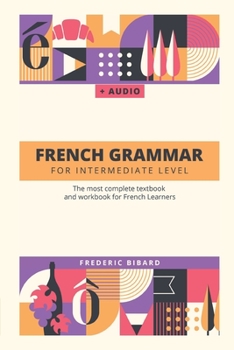 Paperback French Grammar for Intermediate level: The most complete textbook and workbook for French Learners Book