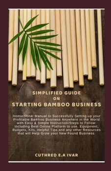 Paperback Simplified Guide on Starting Bamboo Business: Instructional Manual to Successfully Setting-up your Profitable Bamboo Business Anywhere in the World wi Book