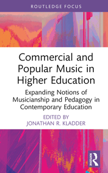 Commercial and Popular Music in Higher Education: Expanding Notions of Musicianship and Pedagogy in Contemporary Education