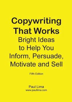 Paperback Copywriting That Works: Bright Ideas to Help You Inform, Persuade, Motivate and Sell! Book