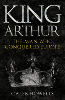 Paperback King Arthur: The Man Who Conquered Europe Book