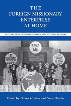The Foreign Missionary Enterprise at Home: Explorations in North American Cultural History - Book  of the Religion and American Culture