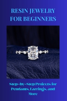 Paperback Resin Jewelry for Beginners: Step-by-Step Projects for Pendants, Earrings, and More Book