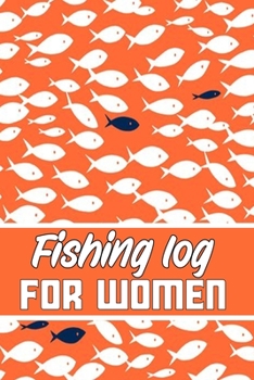 Paperback fishing log for WOMEN: Blank Lined Gift fishing logbook for all fishing WOMEN it will be the best Gift Idea for fishing and hunting Lovers. Book