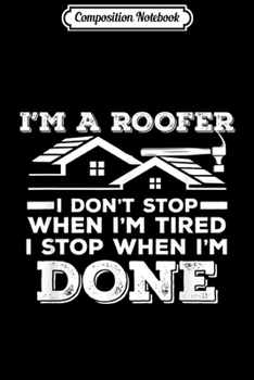 Paperback Composition Notebook: I'm A Roofer I Stop When I'm Done Roofing MM Journal/Notebook Blank Lined Ruled 6x9 100 Pages Book