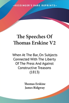 Paperback The Speeches Of Thomas Erskine V2: When At The Bar, On Subjects Connected With The Liberty Of The Press And Against Constructive Treasons (1813) Book