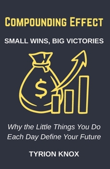 Paperback Compounding Effect: Small Wins, Big Victories: Why the Little Things You Do Each Day Define Your Future Book