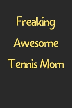 Paperback Freaking Awesome Tennis Mom: Lined Journal, 120 Pages, 6 x 9, Funny Tennis Gift Idea, Black Matte Finish (Freaking Awesome Tennis Mom Journal) Book