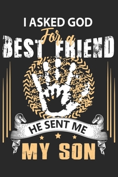 I asked god for a best friend he sent me my son: Paperback Book With Prompts About What I Love About Dad/ Father's Day/ Birthday Gifts From Son/Daughter